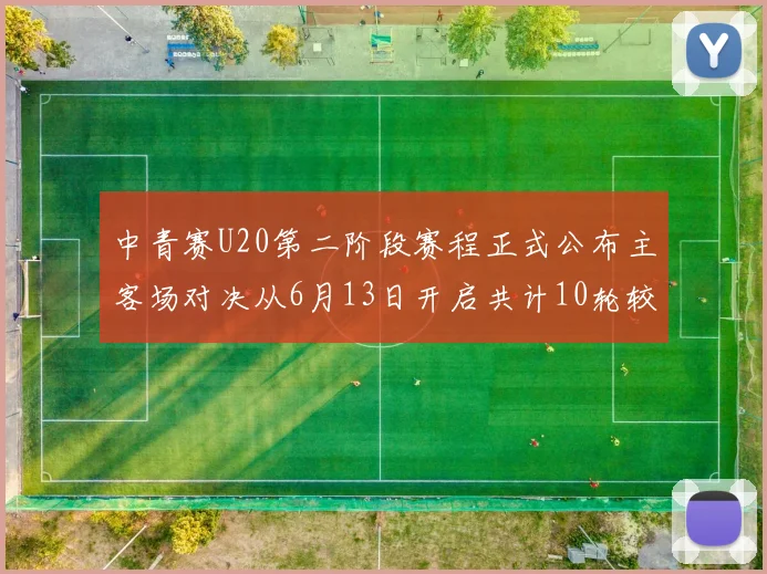 中青赛U20第二阶段赛程正式公布主客场对决从6月13日开启共计10轮较量